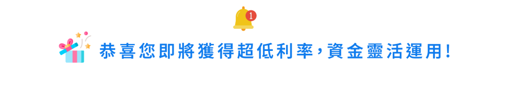 恭喜你即將獲得超低利率，資金靈活運用